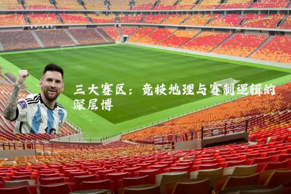 三大赛区:竞技地理与赛制逻辑的深层博弈