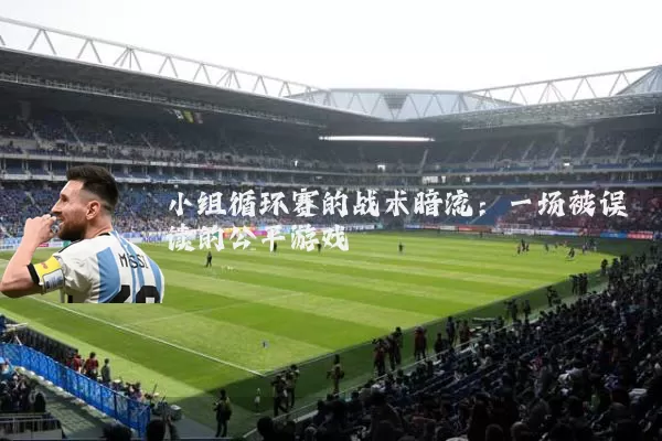 小组循环赛的战术暗流：一场被误读的公平游戏