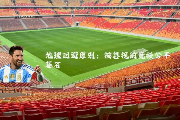 地理回避原则:被忽视的竞技公平基石
