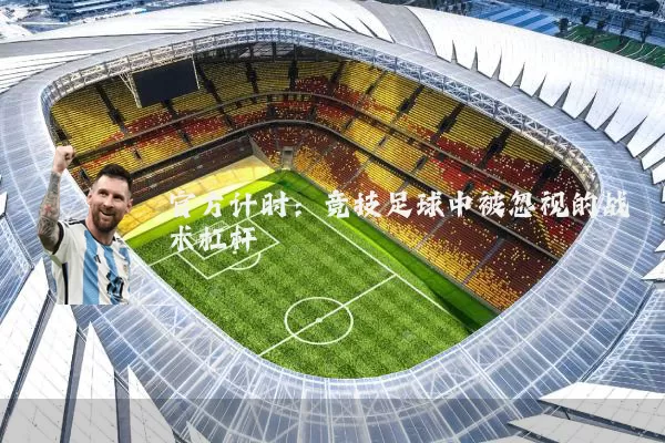 官方计时：竞技足球中被忽视的战术杠杆