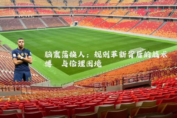 脑震荡换人:规则革新背后的战术博弈与伦理困境