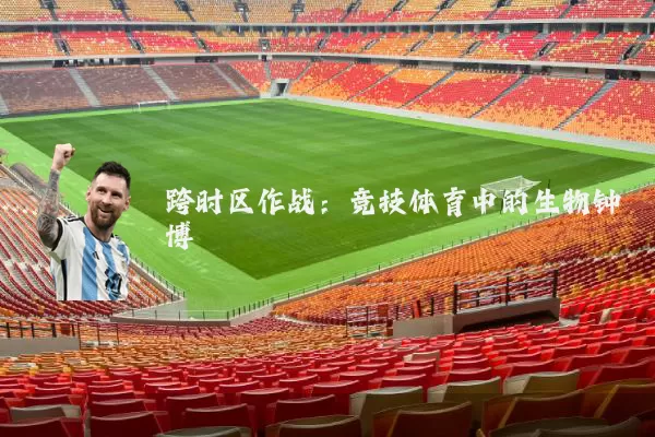 跨时区作战：竞技体育中的生物钟博弈