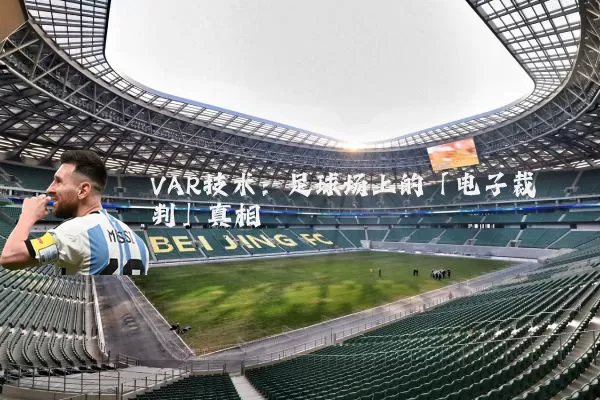 VAR技术：足球场上的「电子裁判」真相
